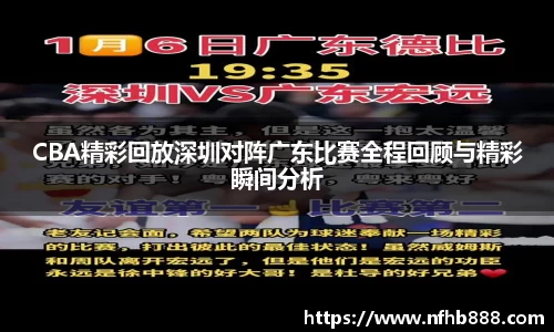 CBA精彩回放深圳对阵广东比赛全程回顾与精彩瞬间分析