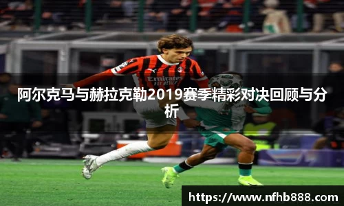 阿尔克马与赫拉克勒2019赛季精彩对决回顾与分析