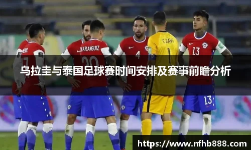 乌拉圭与泰国足球赛时间安排及赛事前瞻分析